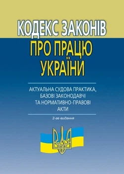 Кодекс законів про працю України (актуальна судова практика, базові законодавчі та нормативно-правові акти). 2-ге вид.