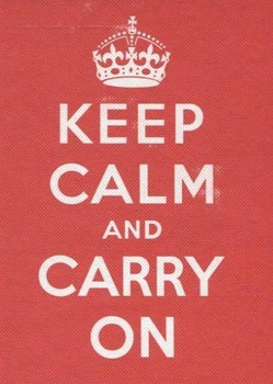 Keep Calm and Carry On. Good Advice for Hard Times
