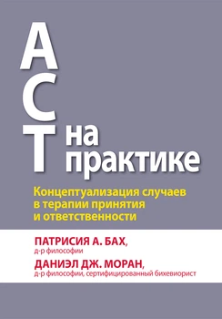 ACT на практике. Концептуализация случаев в терапии принятия и ответственности - Патрисия А. Бах