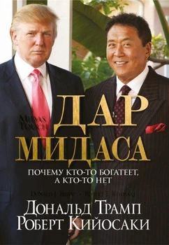 Д. Трамп, Р. Кийосаки - Дар Мидаса. Почему кто-то богатеет, а кто-то нет