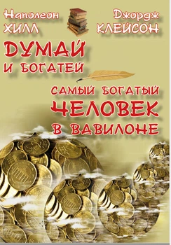 Думай и богатей. Самый богатый человек в Вавилоне Джордж Сэмюэл Клейсон, Наполеон Хилл на русском языке