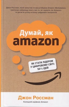 Думай, як Amazon. Як стати лідером у цифровому світі: 50 ½ ідей/Россман Джон/9789669486813