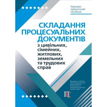 Складання процесуальних документів з цивільних, сімейних, житлових, земельних та трудових справ : науково-практичний посібник. (м'яка обкладинка)