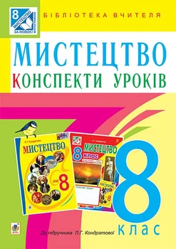Мистецтво. 8 клас. Конспекти уроків (до підр Кондратової + ОД) - Кондратова Людмила Григорівна (арт. 978-966-10-4645-9)