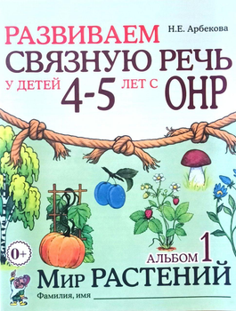 Развиваем связную речь у детей 4-5 лет. Альбом 1. Мир растений. Автор Арбекова.