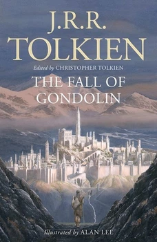 THE FALL OF GONDOLIN Illustrated by Alan Lee - J. R. R. Tolkien, Illustrated by Alan Lee, Edited by Christopher Tolkien - 9780008302801