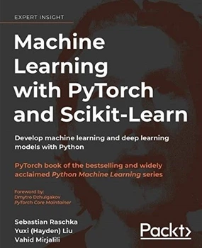 Machine Learning with PyTorch and Scikit-Learn: Develop machine learning and deep learning models with Python - Sebastian Raschka, Yuxi (Hayden) Liu, Vahid Mirjalili (На английском языке)