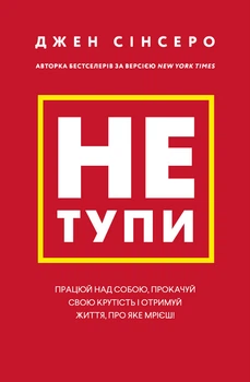 Не тупи. Працюй над собою, прокачуй свою крутість і отримай життя, про яке мрієш! - Сінсеро Джен - 978-617-548-075-5