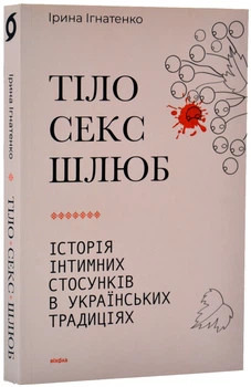 Тіло, секс, шлюб. Історія інтимних стосунків в українських традиціях - Ігнатенко Ірина - 978-617-825-741-5