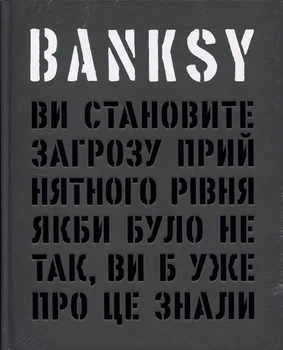 Banksy: Ви становите загрозу прийнятного рівня (Якби було не так, ви б уже про це знали) - Ґері Шов, Патрік Поттер (978-617-8025-47-2)
