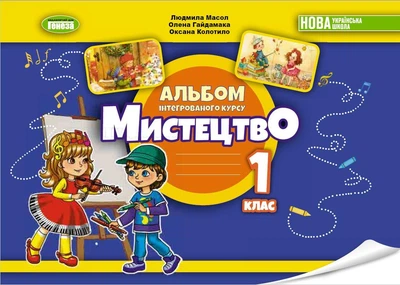 Мистецтво. 1 клас. Альбом з інтегрованого курсу. Масол Л.