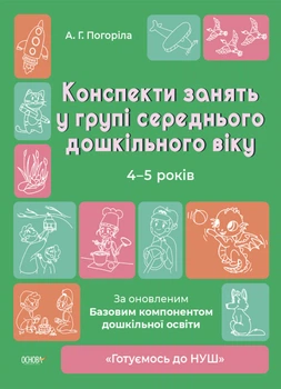 Готуємось до НУШ. Конспекти занять в групі середнього дошкільного віку. 4-5 років - Погоріла А. Г. (9786170041838)