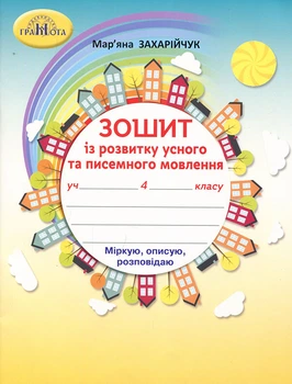 Зошит із розвитку усного та писемного мовлення. 4 клас - Мар’яна Захарійчук (978-966-349-868-3)