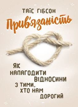 Прив'язаність. Як налагодити відносини з тими, хто нам дорогий