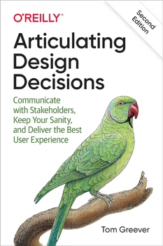 Articulating Design Decisions: Communicate with Stakeholders, Keep Your Sanity, and Deliver the Best User Experience 2nd Edition