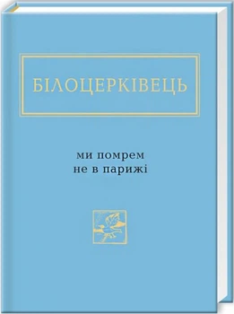 Білоцерківець: Ми помрем не в Парижі/Білоцерківець Наталка/978-617-585-091-6
