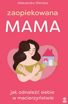 Турботлива мама Як знайти себе в материнстві - Олександра Сілецька (9788381516747)