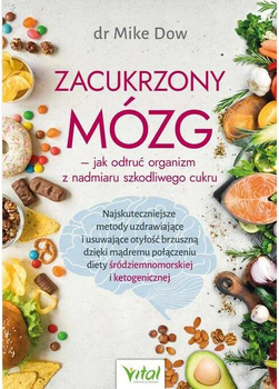 Zacukrzony mózg. Jak odtruć organizm z nadmiaru szkodliwego cukru - Mike Dow (9788381685887)