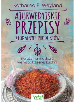 Ajurwedyjskie przepisy z lokalnych produktów - Katharina Weyland (9788365846457)