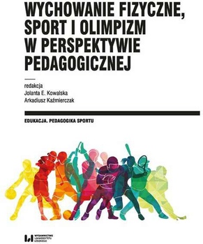 Wychowanie fizyczne, sport i olimpizm w perspektywie pedagogicznej - Jolanta E. Kowalska, Kaźmierczak Arkadiusz (9788383313245)