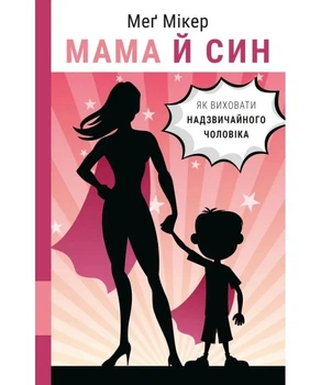 Мама й син. Як виховати надзвичайного чоловіка - Мег Мікер (9789669935823)