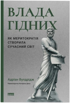 Влада гідних. Як меритократія створила сучасний світ - Адріан Вулдрідж (9786178277482)