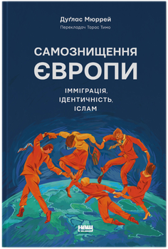 Самознищення Європи: імміграція, ідентичність, іслам - Дуґлас Мюррей (9786178277796)