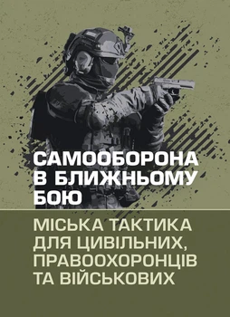 Самооборона в ближньому бою: міська тактика для цивільних, правоохоронців та військових