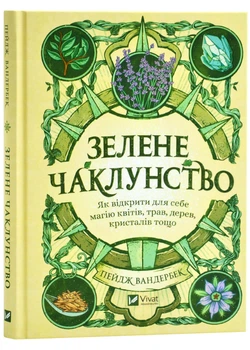 Зелене чаклунство. Як відкрити для себе магію квітів, трав, дерев, кристалів тощо - Пейдж Вандербек - 978-617-17-0474-9