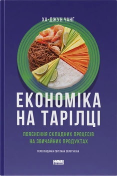 Економіка на тарілці. Пояснення складних процесів на звичайних продуктах - Ха-Джун Чанґ (9786178434359)