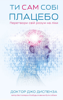 Книга Ти сам собі плацебо. Перетвори свій розум на ліки. Автор - Джо Диспенза (BookChef)