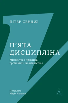 П`ята дисципліна. Майстерність та практика зростання організації - Пітер Сенджі (9786178401122)