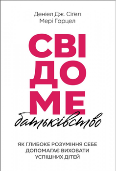 Книга Свідоме батьківство. Автор - Деніел Дж. Сіґел, Мері Гарцел (Свічадо)