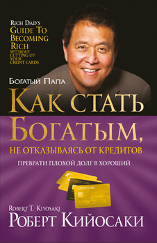 Книга "Як стати багатим, не відмовляючись від кредитів" - Кійосакі Р.
