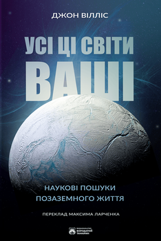 Усі ці світи ваші. Наукові пошуки позаземного життя - Джон Вілліс (9786179526756)