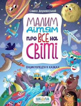 Малим дітям про все на світі. Енциклопедія в казках - Сашко Дерманський, Світлана Медведєва (9789664296998)
