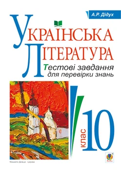 Українська література. Тестові завдання для перевірки знань. 10 клас - Дідух Алла Романівна (арт. 978-966-10-3591-0)
