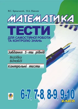 Математика.Тести для самостійної роботи та контролю знань.6-7,7-8,8-9,9-10 кл. - Бродський Яків Соломонович (арт. 966-692-575-3)