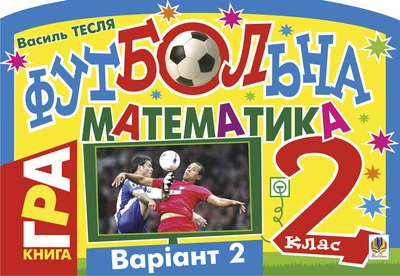 Футбольна математика. Книга-гра. 2 клас. Варіант 2 - Тесля Василь Васильович (арт. 978-966-10-1635-3)