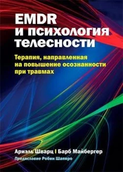 EMDR и психология телесности: терапия, направленная на повышение осознанности при травмах. Ариэль Шварц, Барб Майбергер. Науковий світ