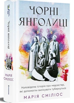 Чорні янголиці. Маловідома історія про медсестер, які допомогли вилікувати туберкульоз - Марія Сміліос - 978-617-8566-10-4
