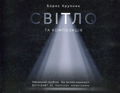 Світло та композиція. Від засобів виразності фотографії до технічних налаштувань. Борис Крупник. ArtHuss