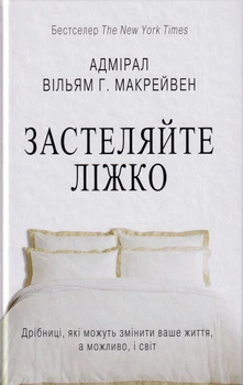 Застеляйте ліжко. Дрібниці, які можуть змінити ваше життя, а можливо, і світ/Макрейвен Г. Вільям/9789669487834