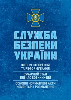 Служба безпеки України: історія створення; сучасний станпід час воєнних дій; основні нормативні акти, коментарі та роз'яснення