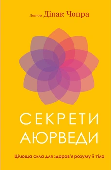 Книга Секрети аюрведи. Цілюща сила для здоров’я розуму й тіла - Дипак Чопра (Украинский язык)