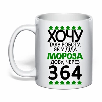 Чашка з друком "Хочу таку роботу, як у Діда Мороза" (колір білий) (30700)