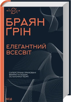 Елегантний Всесвіт: суперструни, приховані виміри та пошук остаточної теорії - Ґрін Б. (9786171516526)