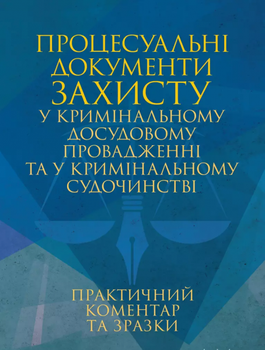 Процесуальні документи захисту в кримінальному досудовому провадженні та кримінальному судочинств. За заг. ред. Копотуна І. М. Професіонал