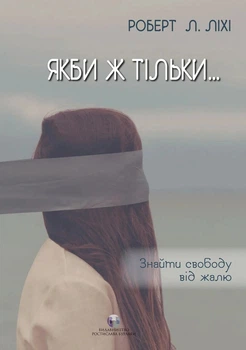 Книга «Якби ж тільки… Знайти свободу від жалю». Автор - Роберт Л. Ліхі