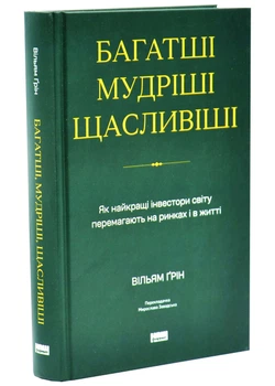 Багатші, мудріші, щасливіші. Як найкращі інестори світу перемагають на ринках і в житті - Вільям Ґрін - 978-617-865-076-6